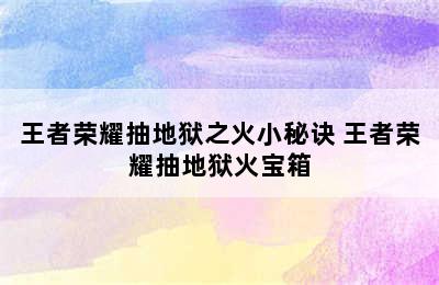 王者荣耀抽地狱之火小秘诀 王者荣耀抽地狱火宝箱